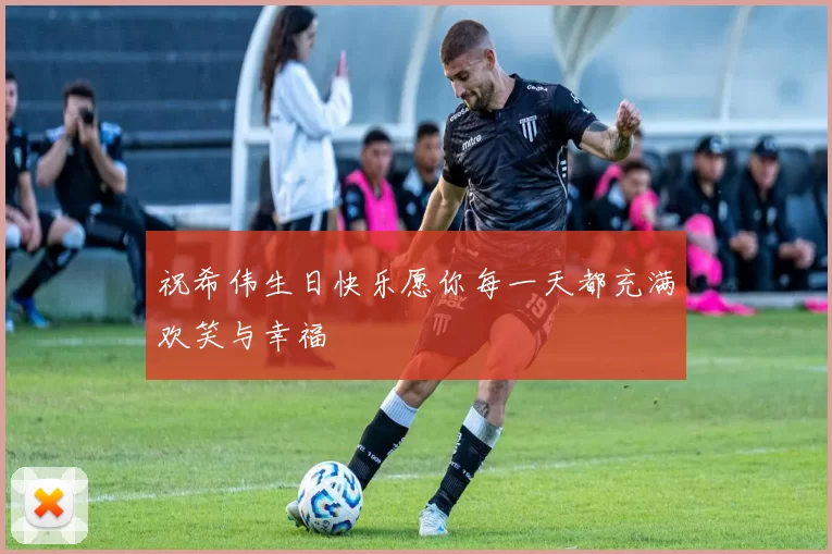 祝希伟生日快乐愿你每一天都充满欢笑与幸福