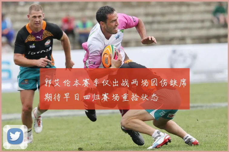 郭艾伦本赛季仅出战两场因伤缺席期待早日回归赛场重拾状态