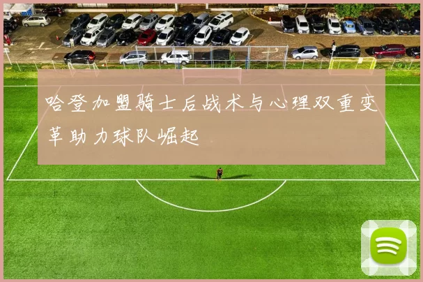 哈登加盟骑士后战术与心理双重变革助力球队崛起